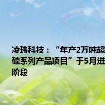 凌玮科技:“年产2万吨超细二氧化硅系列产品项目”于5月进入试生产阶段