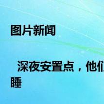 图片新闻 | 深夜安置点,他们还没睡