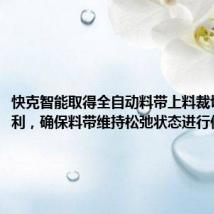 快克智能取得全自动料带上料裁切装置专利，确保料带维持松弛状态进行供料