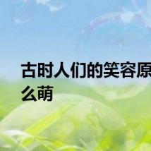古时人们的笑容原来这么萌