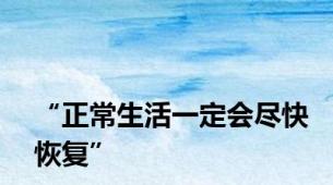 “正常生活一定会尽快恢复”