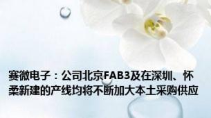 赛微电子：公司北京FAB3及在深圳、怀柔新建的产线均将不断加大本土采购供应
