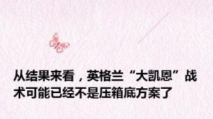 从结果来看，英格兰“大凯恩”战术可能已经不是压箱底方案了