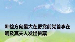 韩检方向最大在野党前党首李在明及其夫人发出传票