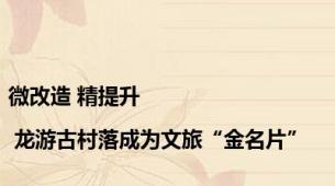 微改造 精提升 | 龙游古村落成为文旅“金名片”