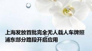 上海发放首批完全无人载人车牌照 浦东部分路段开启应用