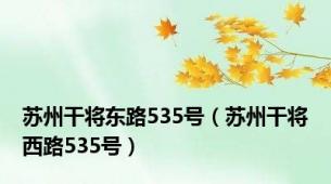 苏州干将东路535号（苏州干将西路535号）
