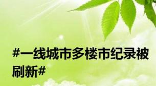 #一线城市多楼市纪录被刷新#