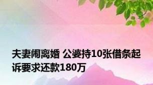 夫妻闹离婚 公婆持10张借条起诉要求还款180万