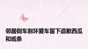 邻居倒车刮坏爱车留下道歉西瓜和纸条