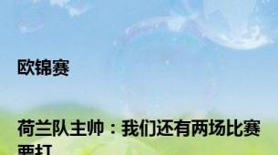 欧锦赛|荷兰队主帅：我们还有两场比赛要打