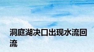 洞庭湖决口出现水流回流