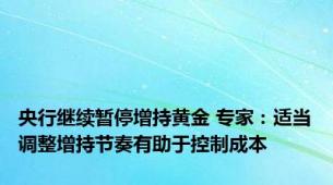 央行继续暂停增持黄金 专家：适当调整增持节奏有助于控制成本
