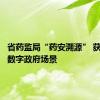 省药监局“药安溯源” 获评优秀数字政府场景