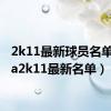 2k11最新球员名单（nba2k11最新名单）