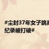#尘封37年女子跳高世界纪录被打破#