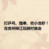 打乒乓、撸串、吃小龙虾！邓亚萍在贵州榕江玩转村奥会