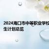 2024海口市中等职业学校普通招生计划总览