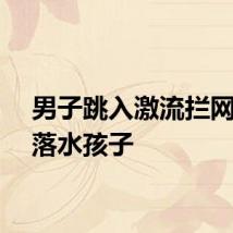 男子跳入激流拦网式救落水孩子