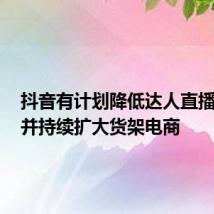 抖音有计划降低达人直播比重，并持续扩大货架电商