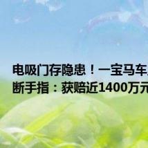 电吸门存隐患!一宝马车主被夹断手指:获赔近1400万元
