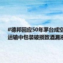 #德邦回应50年茅台成空瓶#:运输中包装破损致酒漏液