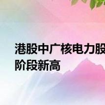 港股中广核电力股价创阶段新高