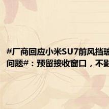 #厂商回应小米SU7前风挡玻璃信号问题#:预留接收窗口,不影