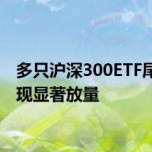 多只沪深300ETF尾盘出现显著放量