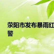 荥阳市发布暴雨红色预警