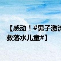 【感动!#男子激流中勇救落水儿童#】