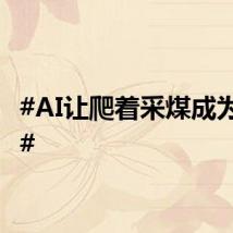 #AI让爬着采煤成为历史#