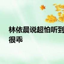林依晨说超怕听到依晨很乖
