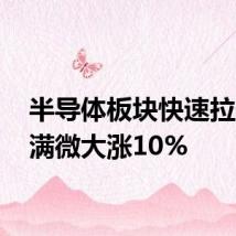 半导体板块快速拉升 富满微大涨10%