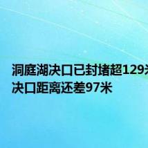 洞庭湖决口已封堵超129米 剩余决口距离还差97米