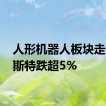 人形机器人板块走低 贝斯特跌超5%