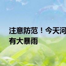 注意防范！今天河南还有大暴雨