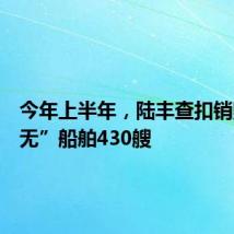 今年上半年,陆丰查扣销毁“三无”船舶430艘