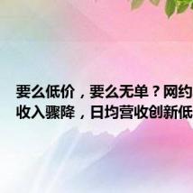 要么低价,要么无单?网约车司机收入骤降,日均营收创新低