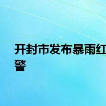 开封市发布暴雨红色预警