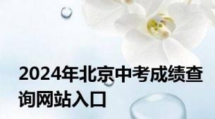 2024年北京中考成绩查询网站入口