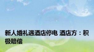新人婚礼遇酒店停电 酒店方：积极赔偿