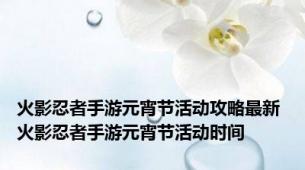 火影忍者手游元宵节活动攻略最新 火影忍者手游元宵节活动时间