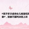 #男子多次虐待女儿希望将其判给前妻#，前妻不服判决提上诉