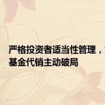 严格投资者适当性管理，第三方基金代销主动破局