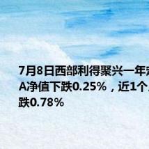 7月8日西部利得聚兴一年定开混合A净值下跌0.25%,近1个月累计下跌0.78%