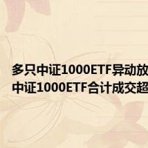 多只中证1000ETF异动放量 4只中证1000ETF合计成交超20亿