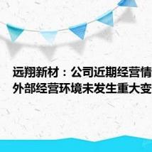 远翔新材:公司近期经营情况及内外部经营环境未发生重大变化