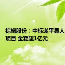 棕榈股份：中标遂平县人民医院项目 金额超1亿元