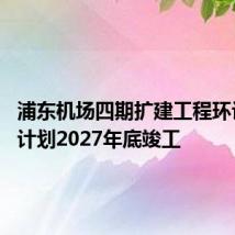 浦东机场四期扩建工程环评公示 计划2027年底竣工